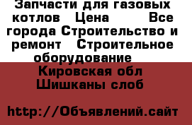 Запчасти для газовых котлов › Цена ­ 50 - Все города Строительство и ремонт » Строительное оборудование   . Кировская обл.,Шишканы слоб.
